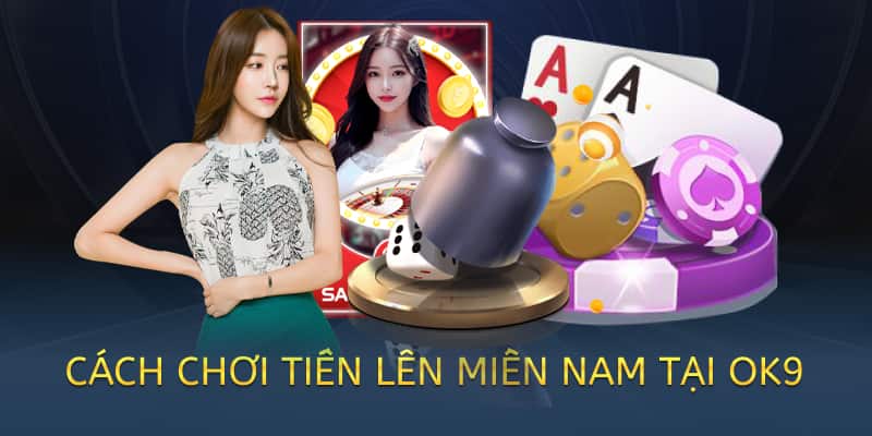 Cách chơi Tiến lên miền Nam online – Hướng dẫn chi tiết 2025 5 cách chơi tiến lên miền nam tại ok9