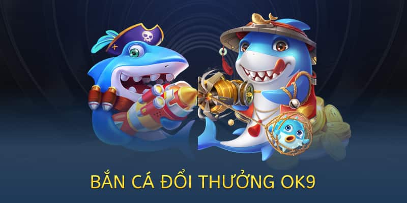 Bắn cá đổi thưởng OK9 – Chơi vui, nhận quà thật 2025 4 bắn cá đổi thưởng ok9